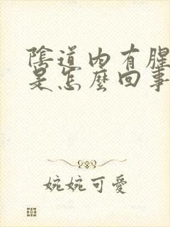 阴道内有腥臭味是怎么回事