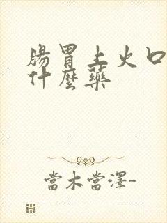 肠胃上火口臭吃什么药