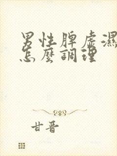 男性脾虚湿气重怎么调理