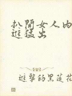 扒开女人内裤猛进猛出