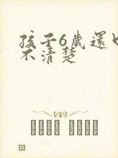 孩子6岁还口齿不清楚