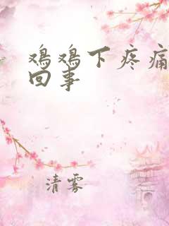 鸡鸡下疼痛怎么回事