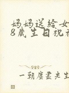 妈妈送给女儿18岁生日祝福语