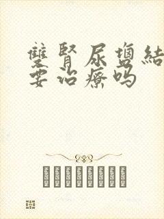 双肾尿盐结晶需要治疗吗