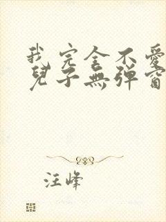 我完全不爱我的儿子无弹窗笔趣阁