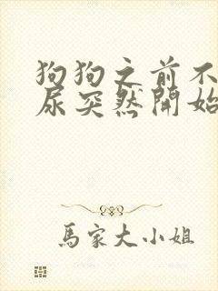 狗狗之前不在家尿突然开始在家里尿