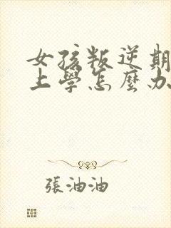 女孩叛逆期不想上学怎么办