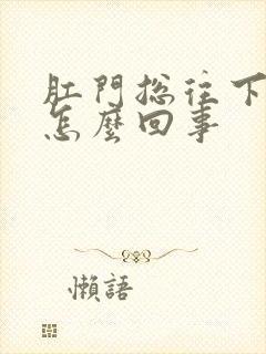 肛门总往下坠是怎么回事