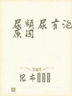 尿频尿有泡沫的原因