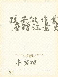 孩子做作业拖拉 磨蹭注意力不集中怎么办