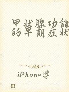 甲状腺功能减退的早期症状有哪些