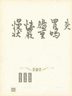 慢性肠胃炎的症状严重吗