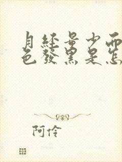 月经量少而且颜色发黑是怎么回事