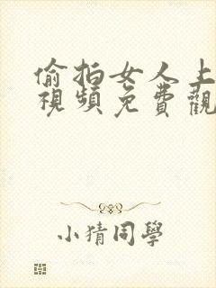 偷拍女人上厕所视频免费观看无遮挡