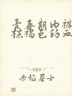 青春期内裤上有棕褐色的血