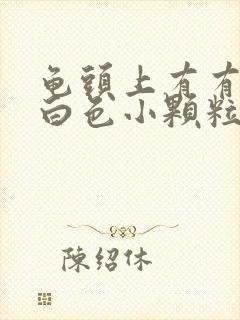 龟头上有有很多白色小颗粒是怎么回事