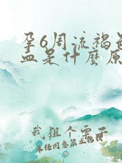 孕6周流褐色的血是什么原因