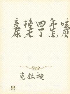 产后四年咳嗽漏尿老了怎么办