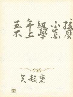 五年级小孩厌学不上学怎么办