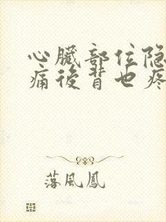 心脏部位隐隐作痛后背也疼