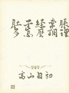 肚子经常胀气屁多怎么调理