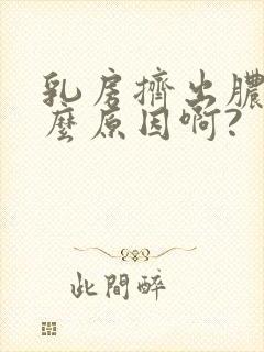 乳房挤出脓是什么原因啊?