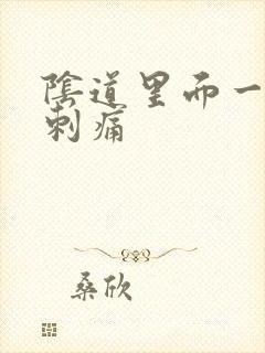 阴道里面一阵阵刺痛