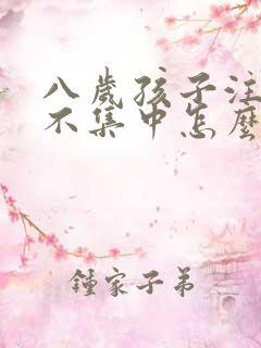 八岁孩子注意力不集中怎么办?该如何治