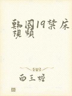 韩国19禁床戏视频