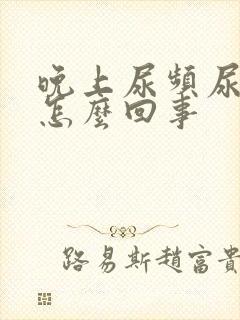 晚上尿频尿不尽怎么回事