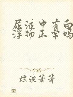 尿液中有白色漂浮物正常吗