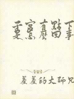 子宫有点下坠疼是怎么回事