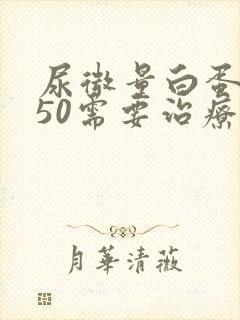 尿微量白蛋白150需要治疗吗