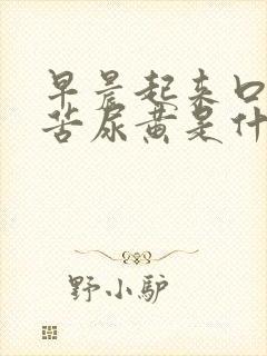 早晨起来口干口苦尿黄是什么原因