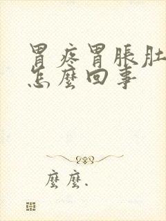 胃疼胃胀肚子胀怎么回事