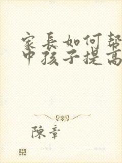 家长如何帮助初中孩子提高成绩