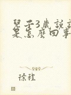 儿子3岁说话晚是怎么回事