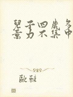 儿子四岁多动注意力不集中