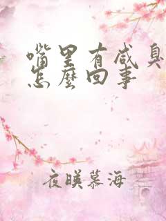 嘴里有咸臭味是怎么回事