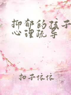 抑郁的孩子怎么心理疏导