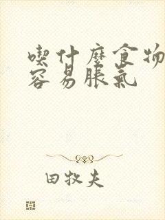 吃什么食物肚子容易胀气