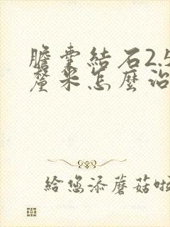 胆囊结石2.5厘米怎么治