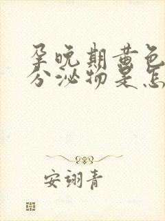 孕晚期黄色粘稠分泌物是怎么回事