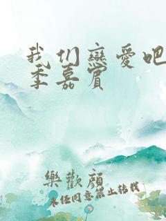 我们恋爱吧第五季嘉宾