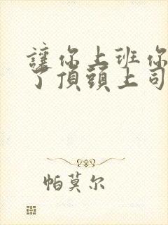 让你上班你却娶了顶头上司