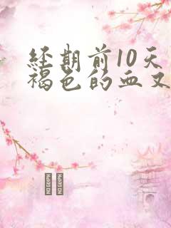 经期前10天有褐色的血又不像月经