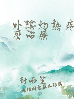 外阴灼热疼痛怎么治疗