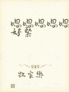 嗯嗯嗯嗯嗯嗯嗯好紧