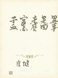 子宫老是异常出血怎么回事