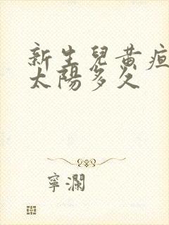 新生儿黄疸高晒太阳多久